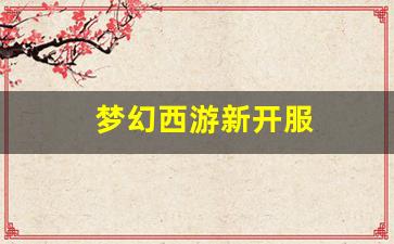 梦幻西游三维版：梦幻西游新开服(梦幻西游新开服务器查询) (